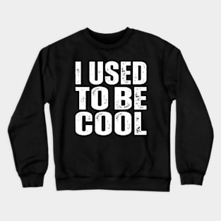 I Used To Be Cool Crewneck Sweatshirt